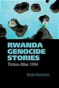 Rwanda Genocide Stories : Fiction After 1994 (Hardcover)