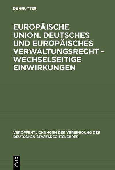 Europ?sche Union. Deutsches und europ?sches Verwaltungsrecht - Wechselseitige Einwirkungen (Hardcover, Reprint 2013)