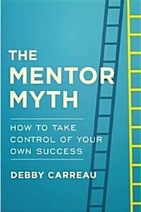 Mentor Myth: How to Take Control of Your Own Success (Hardcover)