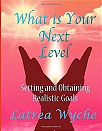 What Is Your Next Level?: Setting and Obtaining Realistic Goals (Paperback)