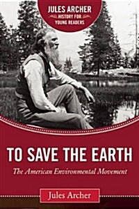 To Save the Earth: The American Environmental Movement (Hardcover)