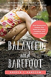 Balanced and Barefoot: How Unrestricted Outdoor Play Makes for Strong, Confident, and Capable Children (Paperback)