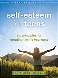 Self-Esteem for Teens: Six Principles for Creating the Life You Want (Paperback)