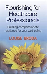 Flourishing for Healthcare Professionals - Building Compassionate Resilience for Your Well-Being (Paperback)
