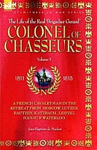 Colonel of Chasseurs - A French Cavalryman in the Retreat from Moscow, Lutzen, Bautzen, Katzbach, Leipzig, Hanau & Waterloo. (Hardcover)