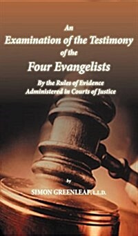 An Examination of the Testimony of the Four Evangelists by the Rules of Evidence Administered in Courts of Justice (Hardcover)
