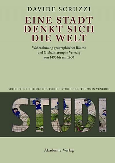 Eine Stadt Denkt Sich Die Welt: Wahrnehmung Geographischer R?me Und Globalisierung in Venedig Von 1490 Bis Um 1600 (Hardcover)