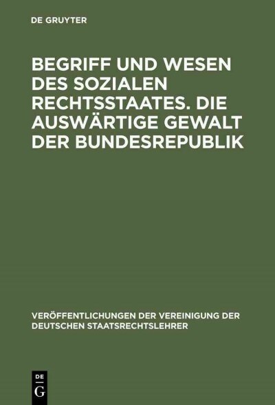 Begriff Und Wesen Des Sozialen Rechtsstaates. Die Ausw?tige Gewalt Der Bundesrepublik: Berichte Und Aussprache Zu Den Berichten in Den Verhandlungen (Hardcover, Nachdr. D. Ausg)