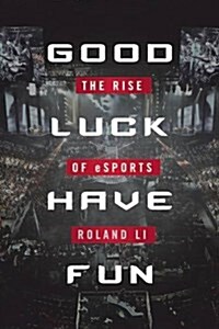 Good Luck Have Fun: The Rise of Esports (Hardcover)