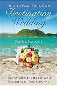 How to Plan Your Own Destination Wedding: Do-It-Yourself Tips from an Experienced Professional (Hardcover)