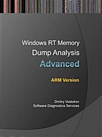 Advanced Windows Rt Memory Dump Analysis, Arm Edition: Training Course Transcript and Windbg Practice Exercises (Paperback)