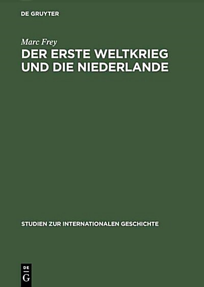 Der Erste Weltkrieg Und Die Niederlande: Ein Neutrales Land Im Politischen Und Wirtschaftlichen Kalk? Der Kriegsgegner (Hardcover, Reprint 2014)