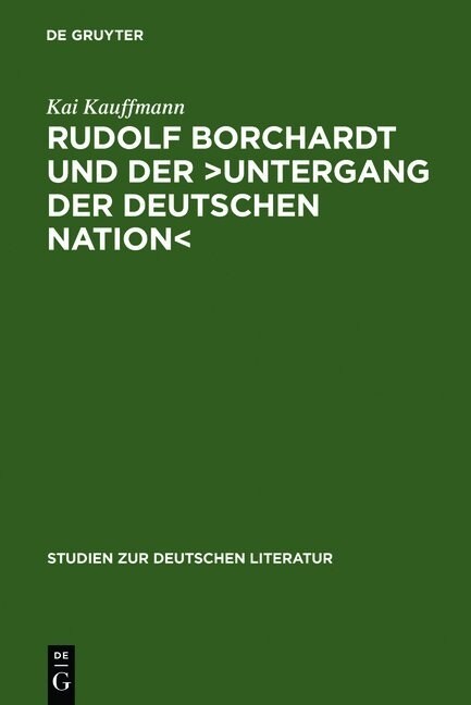 Rudolf Borchardt Und Der Untergang Der Deutschen Nation: Selbstinszenierung Und Geschichtskonstruktion Im Essayistischen Werk (Hardcover, Reprint 2012)