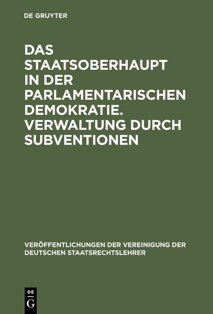 Das Staatsoberhaupt in Der Parlamentarischen Demokratie. Verwaltung Durch Subventionen: Aussprache Zu Den Berichten in Den Verhandlungen Der Tagung De (Hardcover, Reprint 2013)