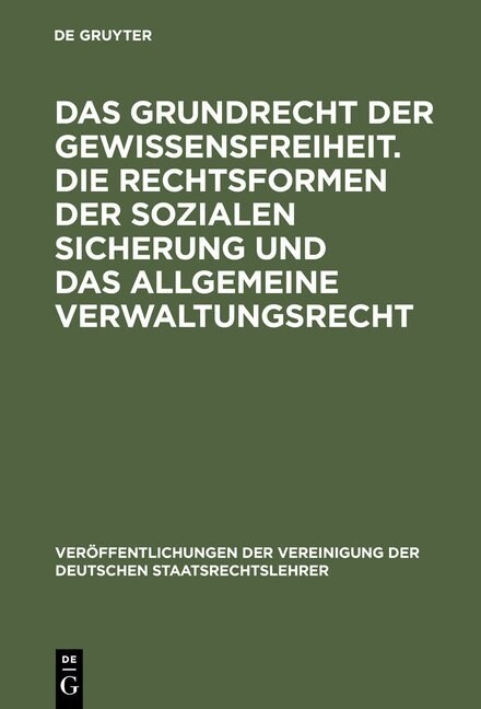 Das Grundrecht Der Gewissensfreiheit. Die Rechtsformen Der Sozialen Sicherung Und Das Allgemeine Verwaltungsrecht: Berichte Und Diskussionen Auf Der T (Hardcover, Reprint 2013)