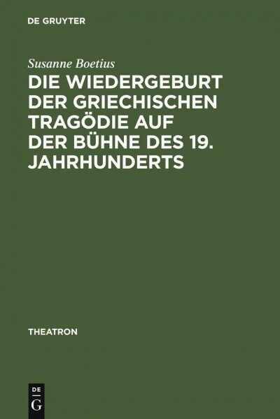 Die Wiedergeburt Der Griechischen Trag?ie Auf Der B?ne Des 19. Jahrhunderts: B?nenfassungen Mit Schauspielmusik (Hardcover, Reprint 2011)