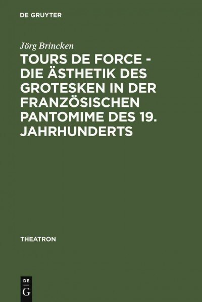 Tours de Force - Die 훥thetik Des Grotesken in Der Franz?ischen Pantomime Des 19. Jahrhunderts (Hardcover, Reprint 2011)