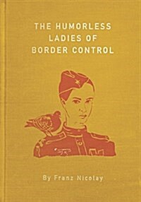 The Humorless Ladies of Border Control: Touring the Punk Underground from Belgrade to Ulaanbaatar (Hardcover)