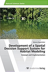 Development of a Spatial Decision Support System for Habitat Modeling (Paperback)