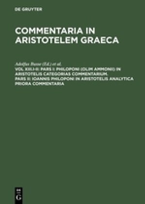 Pars I: Philoponi (olim Ammonii) in Aristotelis Categorias commentarium. Pars II: Ioannis Philoponi in Aristotelis analytica p (Hardcover, Unverand. Nachd)