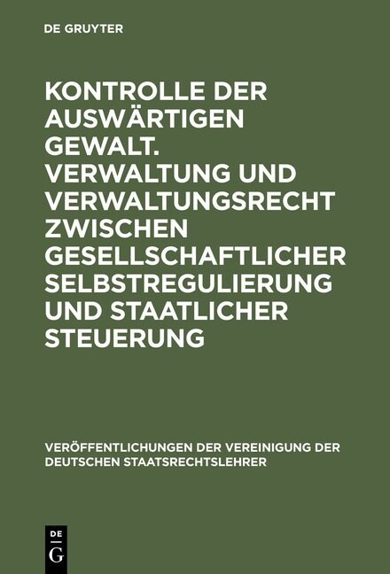 Kontrolle Der Ausw?tigen Gewalt. Verwaltung Und Verwaltungsrecht Zwischen Gesellschaftlicher Selbstregulierung Und Staatlicher Steuerung: Berichte Un (Hardcover, Reprint 2013)