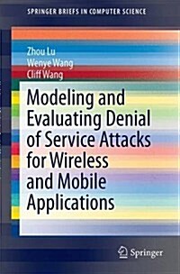 Modeling and Evaluating Denial of Service Attacks for Wireless and Mobile Applications (Paperback, 2015)