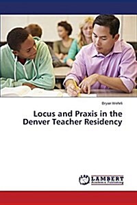 Locus and Praxis in the Denver Teacher Residency (Paperback)