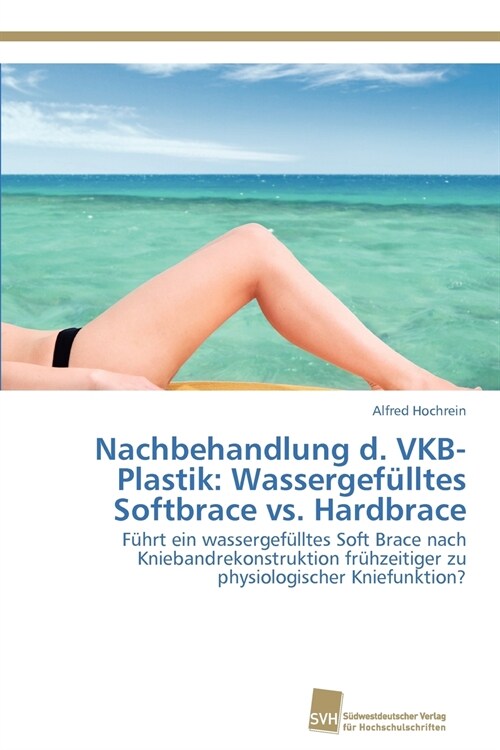 Nachbehandlung d. VKB-Plastik: Wassergef?ltes Softbrace vs. Hardbrace (Paperback)