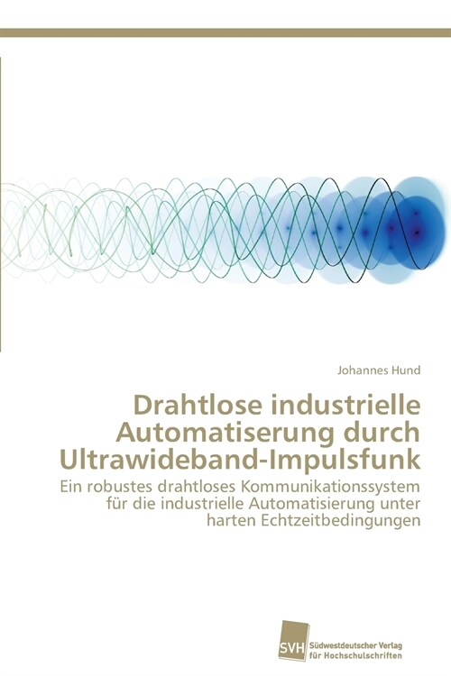 Drahtlose Industrielle Automatiserung Durch Ultrawideband-Impulsfunk (Paperback)