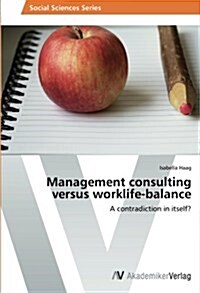 Management Consulting Versus Worklife-Balance (Paperback)
