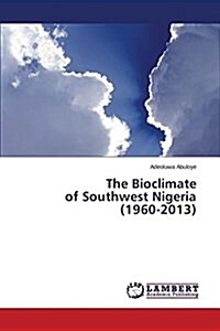 The Bioclimate of Southwest Nigeria (1960-2013) (Paperback)