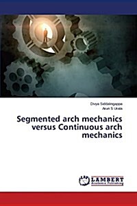 Segmented Arch Mechanics Versus Continuous Arch Mechanics (Paperback)