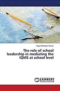 The Role of School Leadership in Mediating the Iqms at School Level (Paperback)