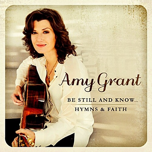 Amy Grant - Be Still & Know...: Hymns & Faith