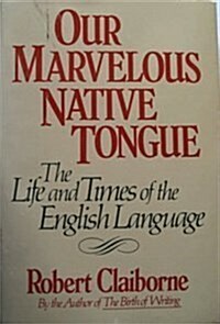 Our Marvelous Native Tongue: The Life and Times of the English Language (Hardcover, First Edition)