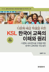 다문화 배경 학생을 위한 한국어(KSL) 교육의 이해와 원리 : 다문화 시대 문식성 교육을 위한 한국어 교육과정 구성 방안 2판(최신개정판)