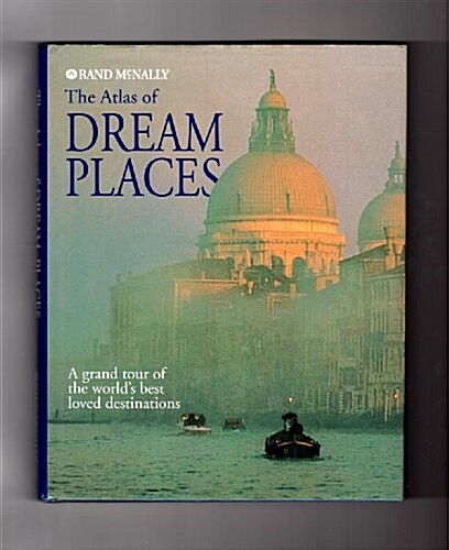 The Atlas of Dream Places: A Grand Tour of the Worlds Best Loved Destinations (Hardcover, First Edition)