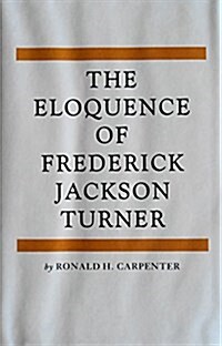 The Eloquence of Frederick Jackson Turner (Hardcover)