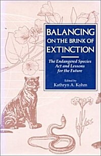 Balancing on the Brink of Extinction: Endangered Species ACT and Lessons for the Future (Hardcover)