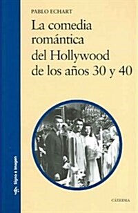 La comedia romantica del Hollywood de los anos 30 y 40 / The Romantic Comedy of Hollywood during the 30s and 40s (Paperback)