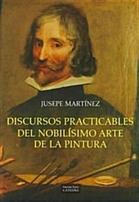 Discursos Practicables Del Nobilisimo Arte De La Pintura / Practicable Discourses of the Most Noble Art of Painting (Paperback)