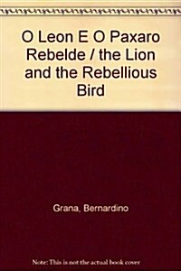 O Leon E O Paxaro Rebelde / the Lion and the Rebellious Bird (Paperback)
