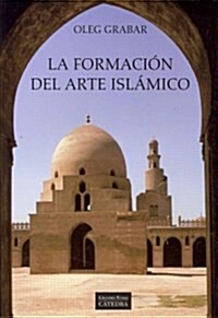La formacion del arte islamico / The Formation of Islamic Art (Paperback, 9th, Translation)