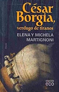 C?ar Borgia, verdugo de tiranos / Cesar Borgia, the Executioner of Tyrants (Paperback)