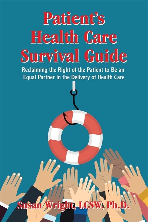 Patients Health Care Survival Guide: Reclaiming the Right of the Patient to Be an Equal Partner in the Delivery of Health Care (Paperback)