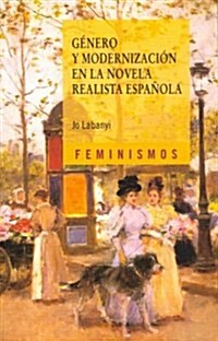 Genero y modernizacion en la novela realista espanola / Gender and Modernization in the Spanish Realist Novel (Paperback)