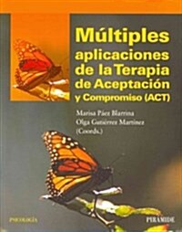 M?tiples aplicaciones de la terapia de aceptaci? y compromiso (ACT) / Multiple Applications of Acceptance and Commitment Therapy (ACT) (Paperback)