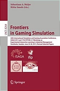 Frontiers in Gaming Simulation: 44th International Simulation and Gaming Association Conference, Isaga 2013 and 17th Ifip Wg 5.7 Workshop on Experimen (Paperback, 2014)