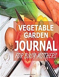 Vegetable Garden Journal for Busy Mothers (Paperback)
