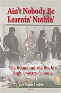 Ain뭪 Nobody Be Learnin?Nothin? (Paperback)